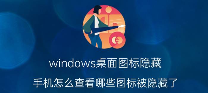 windows桌面图标隐藏 手机怎么查看哪些图标被隐藏了？